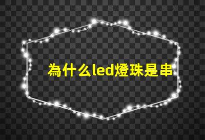 為什么led燈珠是串聯(lián)的 Led燈珠是串聯(lián)還是并聯(lián)